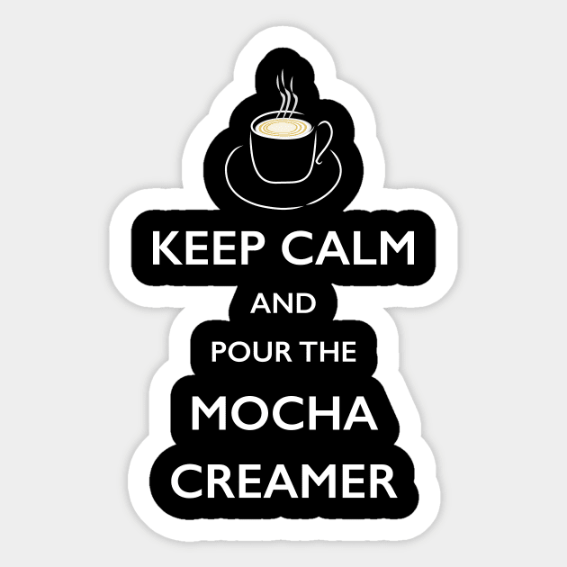 Keep Calm Mocha Creamer Coffee Lover TShirt Sticker by bbreidenbach